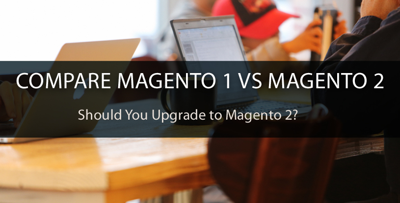 Compare Magento 1 vs magento 2! Should You Upgrade to Magento 2 